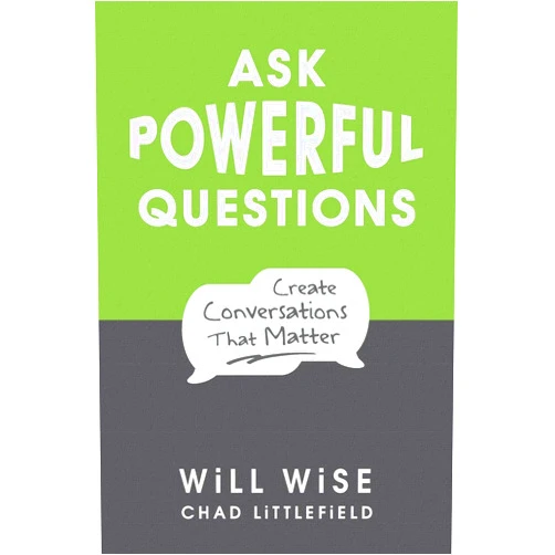 Will Wise,Chad Littlefield Ask Powerful Questions: Create Conversations That Matter