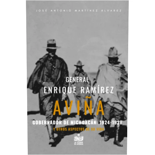 Spanish Edition by José Antonio Martínez Álvarez (Author), Jesús Arroyo Cruz (Editor) General Enrique Ramírez Aviña, Gobernador de Michoacán: 1924-1928 y otros aspectos de su vida: Ensayo histórico-biográfico (Spanish Edition)