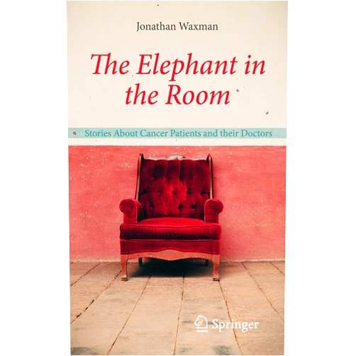 Jonathan Waxman The Elephant in the Room: Stories About Cancer Patients and their Doctors