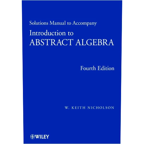By W. Keith Nicholson (Author) Solutions Manual to accompany Introduction to Abstract Algebra, 4e
