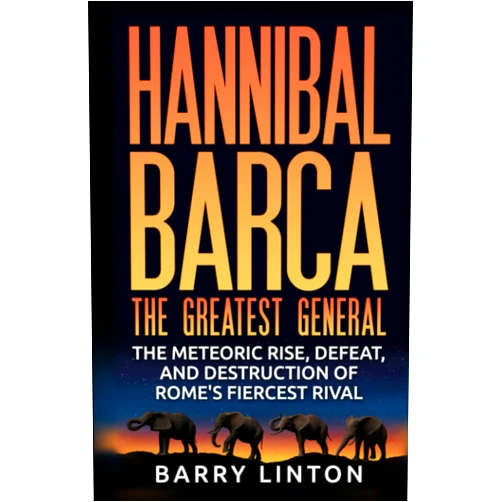 Barry Linton Hannibal Barca, The Greatest General: The Meteoric Rise, Defeat, And Destruction Of Rome's Fiercest Rival