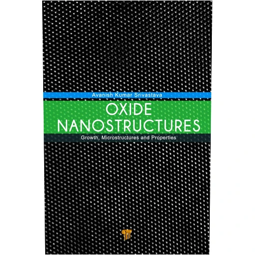 Avanish Kumar Srivastava Oxide Nanostructures: Growth, Microstructures, and Properties
