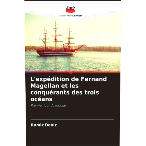 French Edition by Ramíz Deníz (Author) L'expédition de Fernand Magellan et les conquérants des trois océans: Premier tour du monde (French Edition)