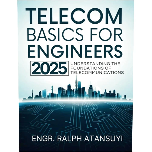 By Engr Ralph Atansuyi (Author) Telecom Basics for Engineers 2025: – Understanding the Foundations of Telecommunications