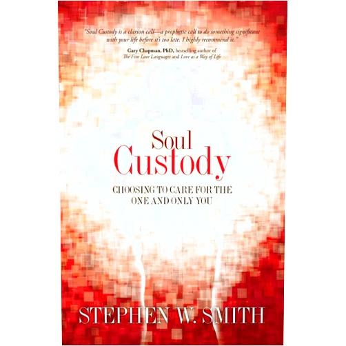 Stephen W. Smith Soul Custody: Choosing to Care for the One and Only You