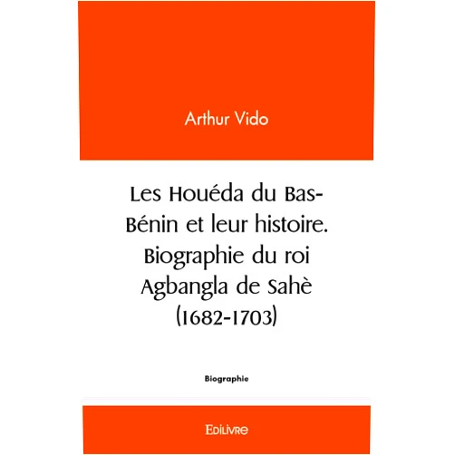 Arthur Vido Les houéda du bas bénin et leur histoire. biographie du roi agbangla de sahè (1682 1703)