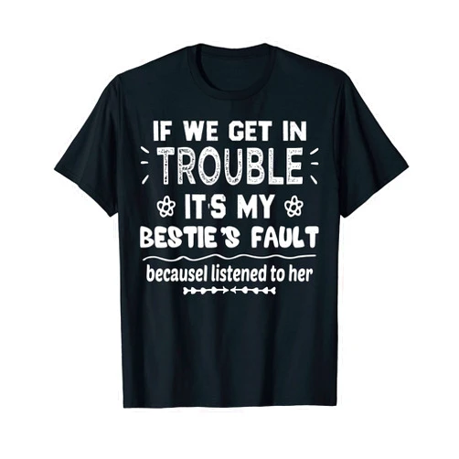If We Get In Trouble It's My Bestie's Fault Good person Funny if we get in trouble it's my besties fault T-Shirt
