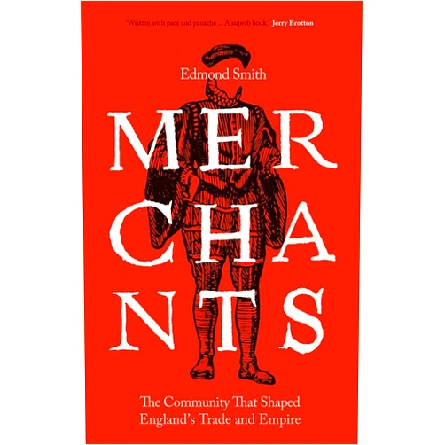Edmond Smith Merchants: The Community That Shaped England's Trade and Empire, 1550-1650