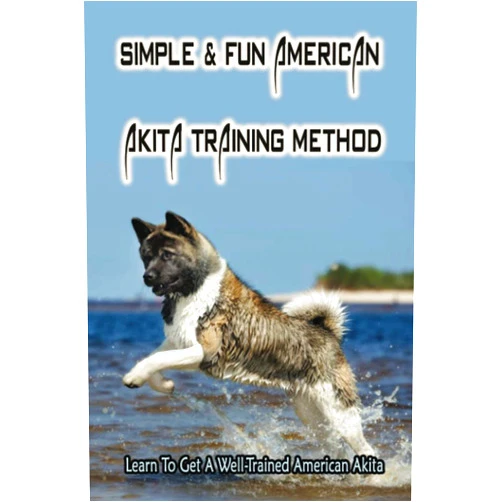 Sheryl Donchatz Simple & Fun American Akita Training Method: Learn To Get A Well-Trained American Akita: How And When To Treat Akita