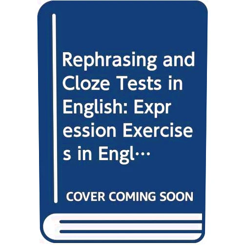 Anglo-Didactica Linguistics Group Rephrasing and Cloze Tests in English: Expression Exercises in English - EFL for Spanish Speakers