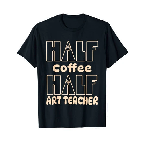 Half Art Teacher Half Coffee Tee's Signature Tees Half Art Teacher Half Coffee Addict Funny School Educator T-Shirt