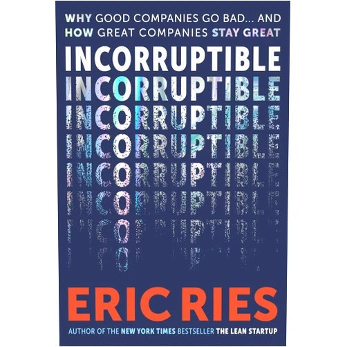 Eric Ries Incorruptible: Why Good Companies Go Bad... and How Great Companies Stay Great