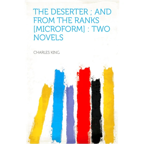 King,Charles The Deserter ; and From the Ranks [microform] : Two Novels