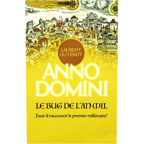 Laurent Guyénot Anno Domini: Le Bug de l'An Mil: Faut-il raccourcir le premier millénaire? (French Edition)