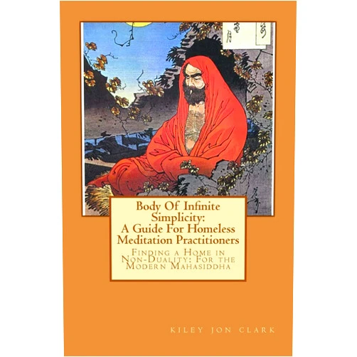 Kiley jon clark Body Of Infinite Simplicity: A Guide For Homeless Meditation Practitioners: Finding a Home in Nonduality: For the Modern Mahasiddha (Dharma-Path Books)