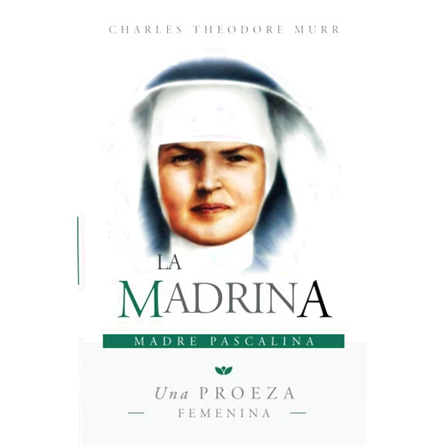 Charles Theodore Murr,Enrique J. Aguilar La Madrina, Madre Pascalina: Una Proeza Femenina (Spanish Edition)