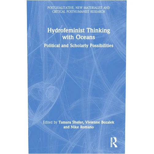 By Tamara Shefer (Editor), Vivienne Bozalek (Editor), Nike Romano (Editor) & 0 more Hydrofeminist Thinking With Oceans (Postqualitative, New Materialist and Critical Posthumanist Research)