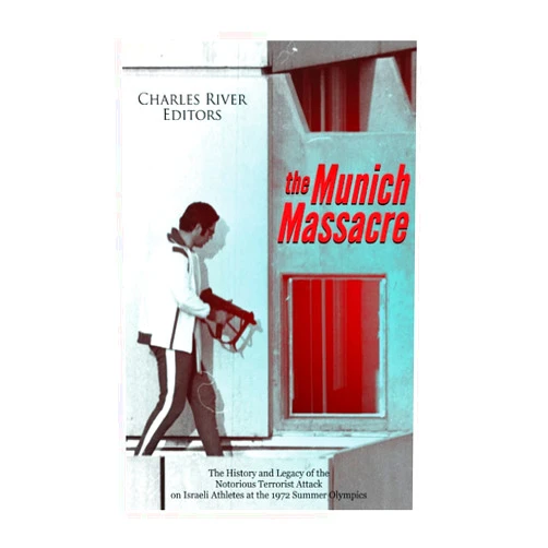 By Charles River Editors (Author) The Munich Massacre: The History and Legacy of the Notorious Terrorist Attack on Israeli Athletes at the 1972 Summer Olympics