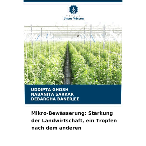 German Edition by Uddipta Ghosh (Author), NABANITA SARKAR (Author), Debargha Banerjee (Author) & 0 more Mikro-Bewässerung: Stärkung der Landwirtschaft, ein Tropfen nach dem anderen (German Edition)