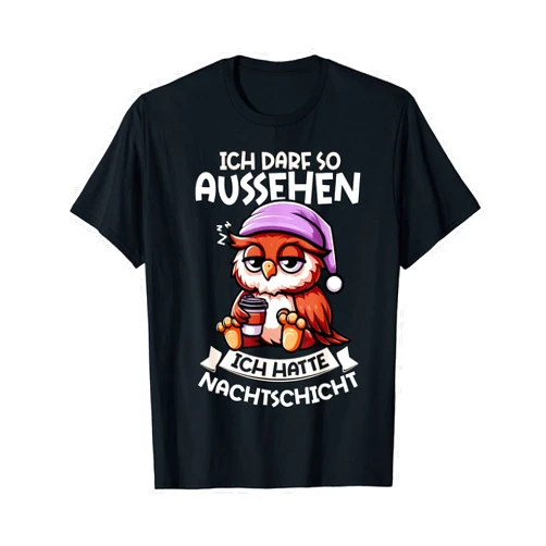 Lustige Sprüche Für Schichtarbeiter Ich Darf So Aussehen Ich Hatte Nachtschicht Eule Kaffee T-Shirt