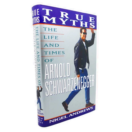 Nigel Andrews True Myths: The Life and Times of Arnold Schwarzenegger