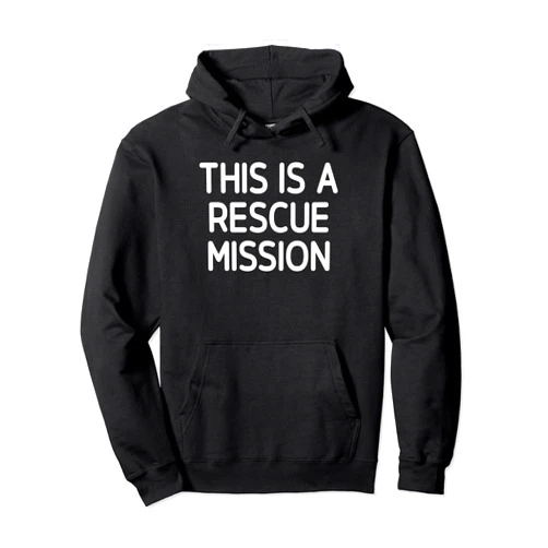 This Is A Rescue Mission, Gag Gifts This Is A Rescue Mission, Funny, Jokes, Sarcastic Pullover Hoodie
