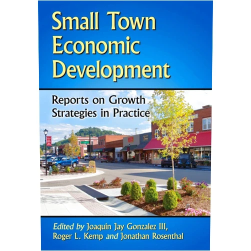 By Joaquin Jay Gonzalez III (Editor), Roger L. Kemp (Editor), Jonathan Rosenthal (Editor) & 0 more Small Town Economic Development: Reports on Growth Strategies in Practice (Advances in Public Planning)
