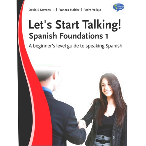 David E Stevens III,Pedro Vallejo,Frances Holder Let's Start Talking! Spanish Foundations 1: A beginner’s level guide to speaking Spanish
