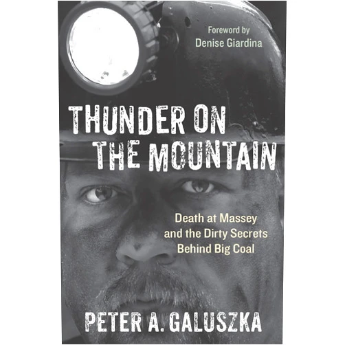 By Peter A. Galuszka (Author), Denise Giardina (Foreword) Thunder on the Mountain: Death at Massey and the Dirty Secrets behind Big Coal