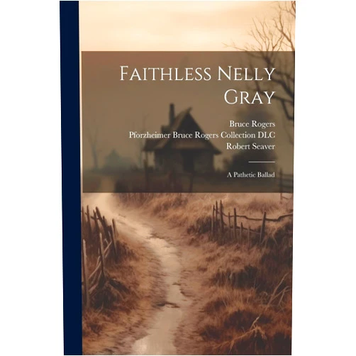 By Thomas Hood (Author), Bruce Rogers (Author), Robert Seaver (Author) & 0 more Faithless Nelly Gray: A Pathetic Ballad