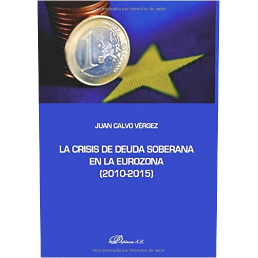 Spanish Edition by Juan Calvo Vérgez (Author) La crisis de deuda soberana en la Eurozona 2010-2015. (Spanish Edition)