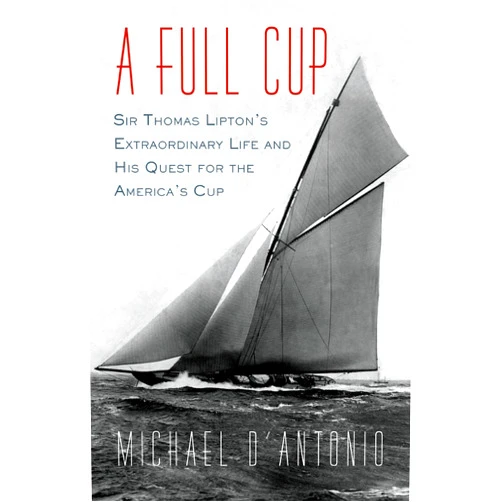 By Michael D'Antonio (Author) Format: Kindle Edition A Full Cup: Sir Thomas Lipton's Extraordinary Life and His Quest for the America's Cup
