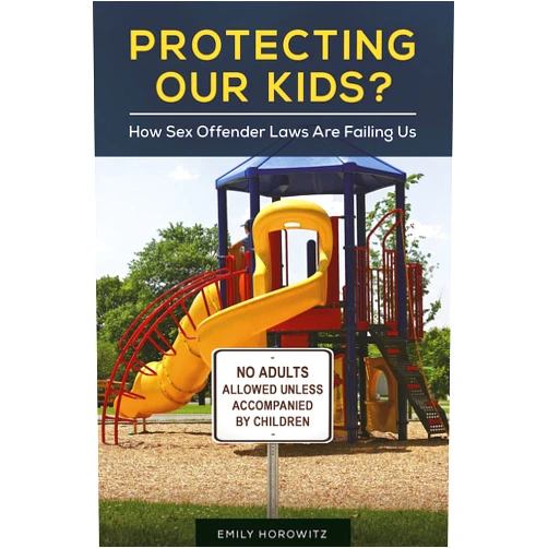 By Emily Horowitz (Author) Format: Kindle Edition Protecting Our Kids?: How Sex Offender Laws Are Failing Us