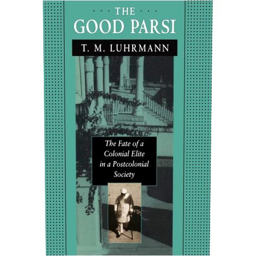 T. M. Luhrmann The Good Parsi: The Fate of a Colonial Elite in a Postcolonial Society
