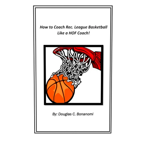 Douglas C. Bonanomi,Shutterstock How to Coach Rec. League Basketball Like a HOF Coach!: (
