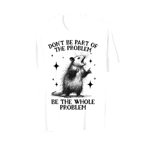 Funny Opossum Gifts Dont Be Part of the Problem Dont Be Part of the Problem Be the Whole Problem Possum T-Shirt