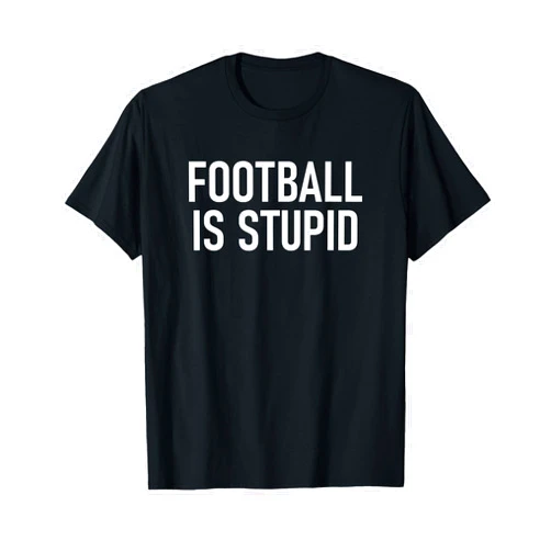 Football Is Stupid Design, Gag Gifts Football Is Stupid, Funny, Jokes, Sarcastic Sayings T-Shirt
