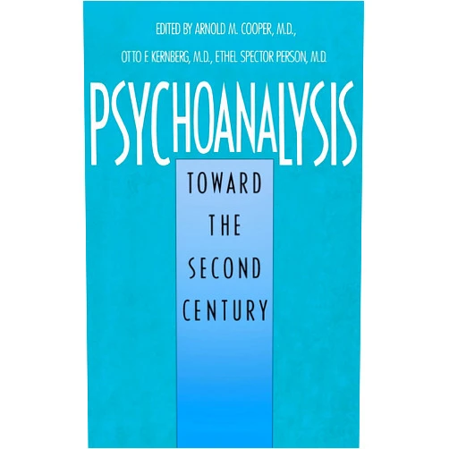Arnold Cooper M.D.,Ethel Person,Otto Kernberg Psychoanalysis: Toward the Second Century