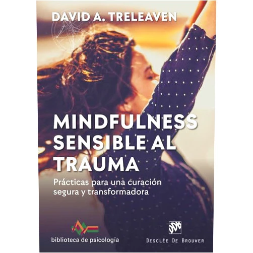 David A. Treleaven,David González Raga Mindfulness sensible al trauma. Prácticas para una curación segura y transformadora