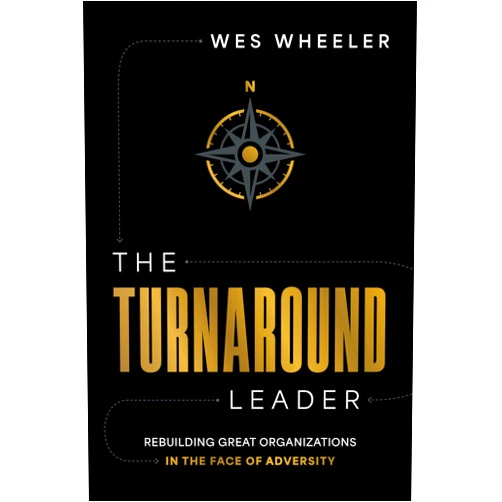 Wes Wheeler The Turnaround Leader: Rebuilding Great Organizations in the Face of Adversity
