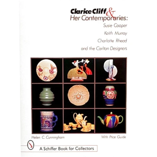 Helen C. Cunningham Clarice Cliff and Her Contemporaries: Susie Cooper, Keith Murray, Charlotte Rhead, and the Carlton Ware Designers (A Schiffer Book for Collectors)