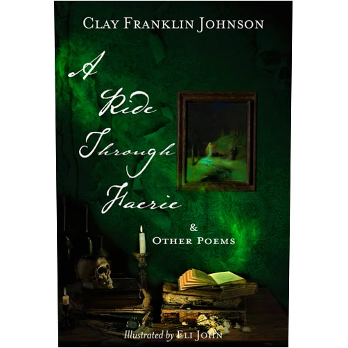 Clay F. Johnson A Ride Through Faerie & Other Poems