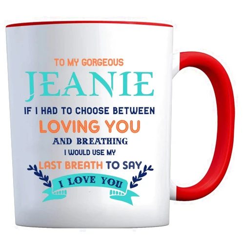 Lovely Decorations Valentines Day Gift For Her - To My Gorgeous Jeanie If I Had Choose Between Loving You And Breathing I Would Use My Last Breath To Say I Love You - Accent Mug Red With Name Jeanie