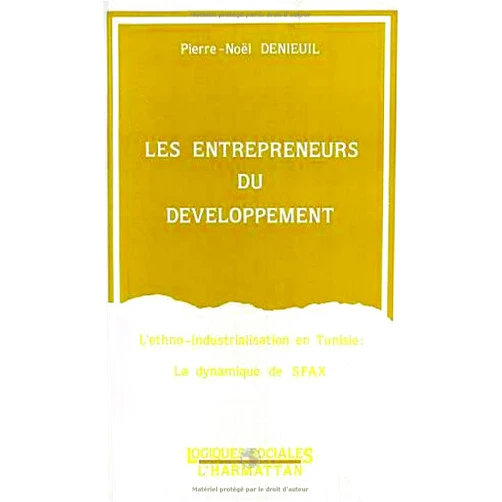 Pierre-Noël Denieuil Les entrepreneurs du développement: L'ethno-industrialisation en Tunisie : la dynamique de Sfax