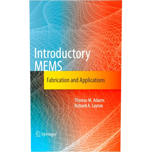 Thomas M. Adams,Richard A. Layton Introductory MEMS: Fabrication and Applications