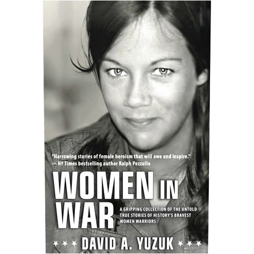 David A. Yuzuk Women In War: A Gripping Collection of the Untold True Stories of History's Bravest Women Warriors