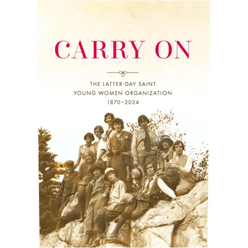 Lisa Olsen Tait,Amber C. Taylor,James Goldberg,Kate Holbrook Carry On: The Latter-day Saint Young Women Organization, 1870–2024