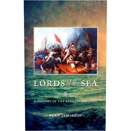 Alan G. Jamieson Lords of the Sea: A History of the Barbary Corsairs