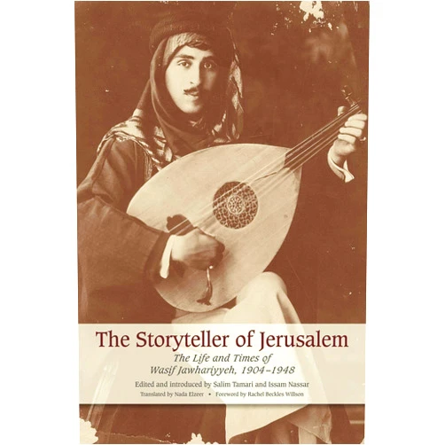 Wasif Jawhariyyeh,Issam Nassar,Nada Elzeer,Rachel Beckles Willson The Storyteller of Jerusalem: The Life and Times of Wasif Jawhariyyeh, 1904-1948