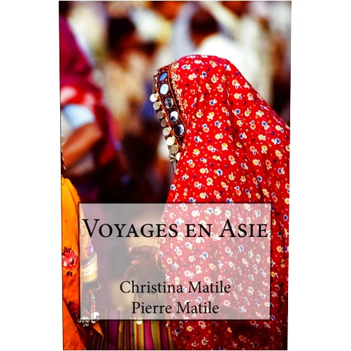 Pierre Matile,Christina Matile Voyages en Asie (French Edition)